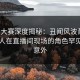 每日大赛深度揭秘：丑闻风波背后，当事人在直播间现场的角色罕见令人意外