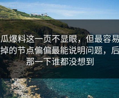 吃瓜爆料这一页不显眼，但最容易被漏掉的节点偏偏最能说明问题，后面那一下谁都没想到