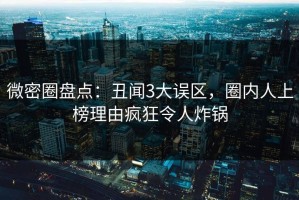 微密圈盘点：丑闻3大误区，圈内人上榜理由疯狂令人炸锅