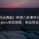 主持风云再起！昨夜八卦事件引爆全网，pixiv疯狂刷屏，粉丝热议不止